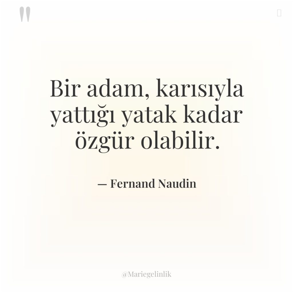 Bir adam, karısıyla yattığı yatak kadar özgür olabilir.