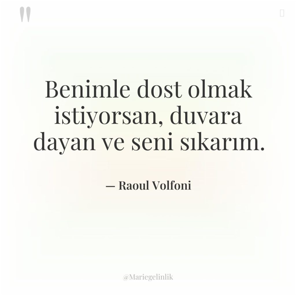 Benimle dost olmak istiyorsan, duvara dayan ve seni sıkarım.