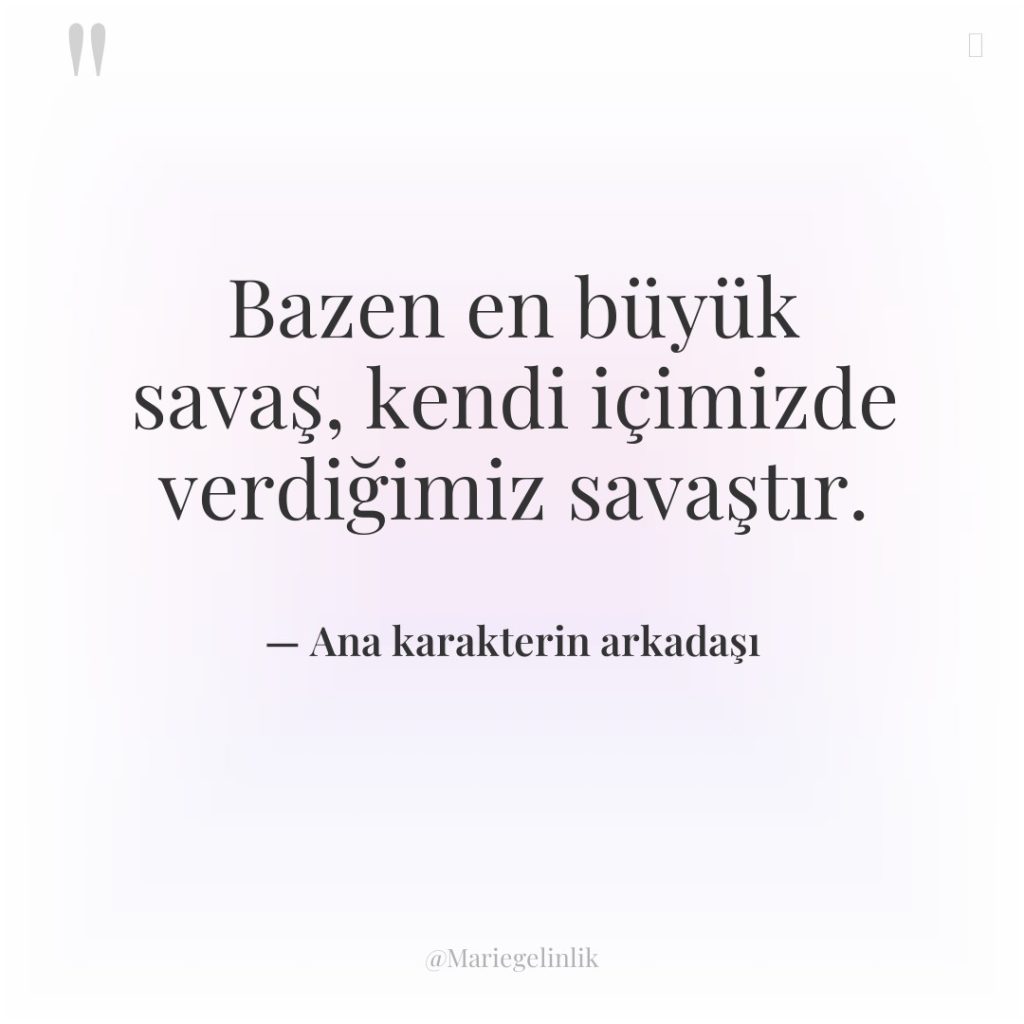 Bazen en büyük savaş, kendi içimizde verdiğimiz savaştır.