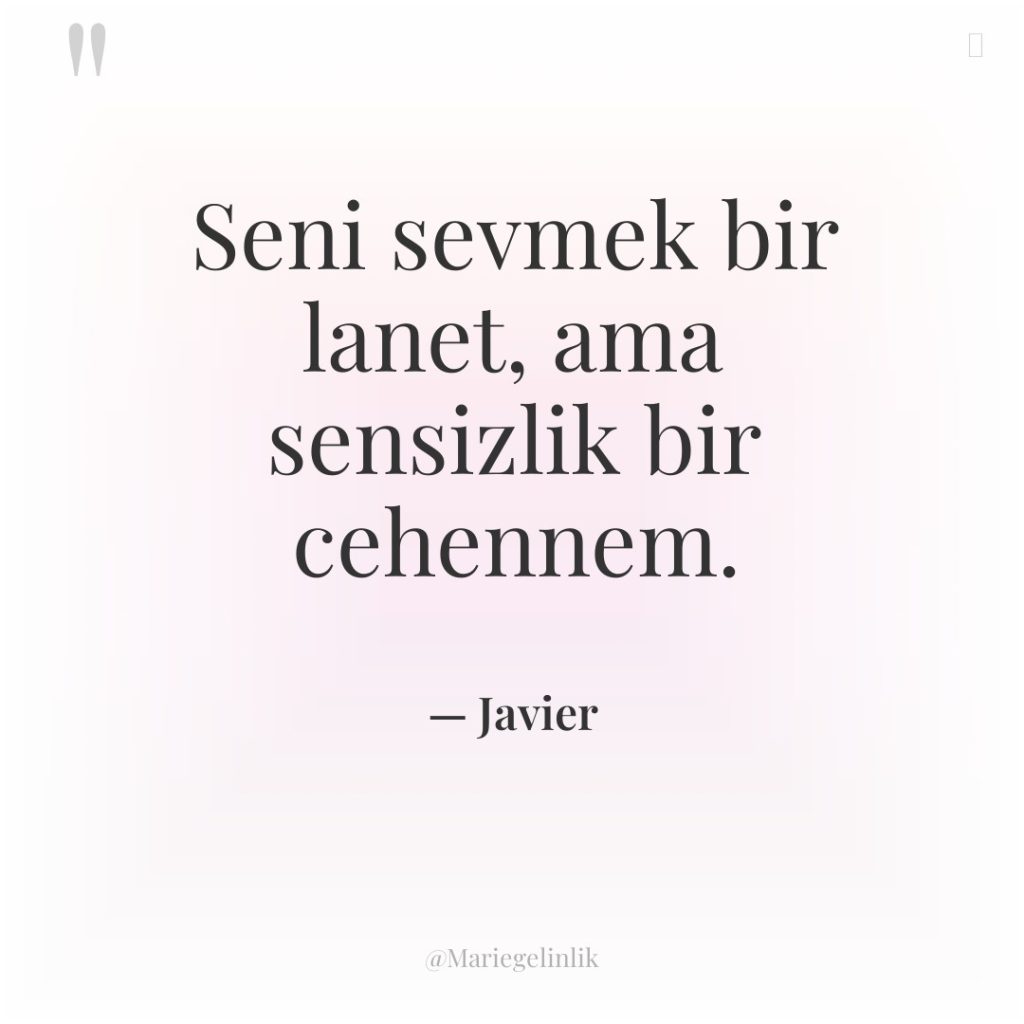 Seni sevmek bir lanet, ama sensizlik bir cehennem.