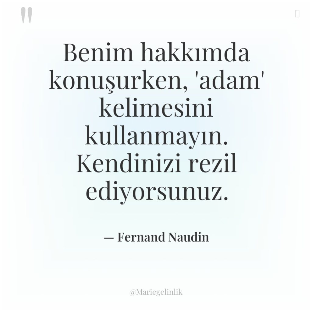 Benim hakkımda konuşurken, ‘adam’ kelimesini kullanmayın. Kendinizi rezil ediyorsunuz.