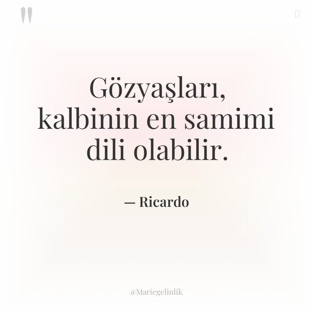 Gözyaşları, kalbinin en samimi dili olabilir.