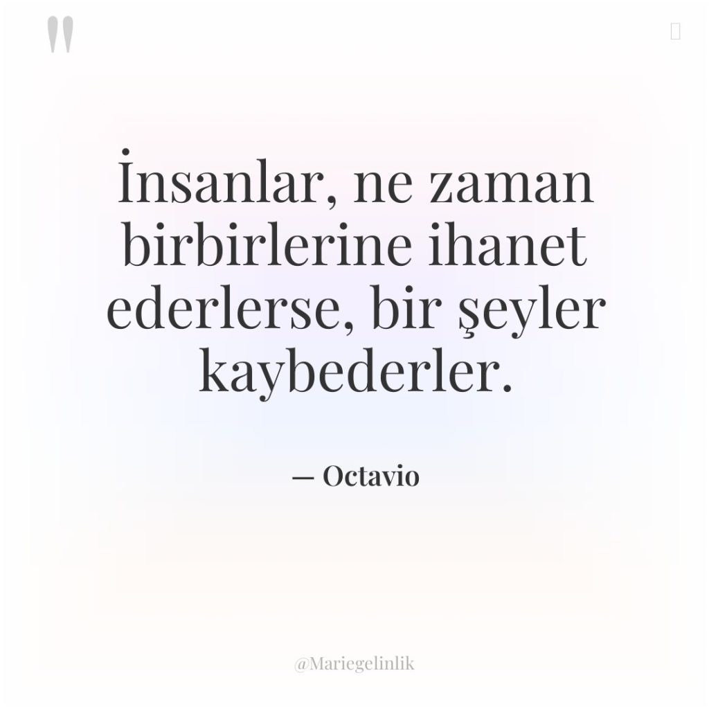 İnsanlar, ne zaman birbirlerine ihanet ederlerse, bir şeyler kaybederler.