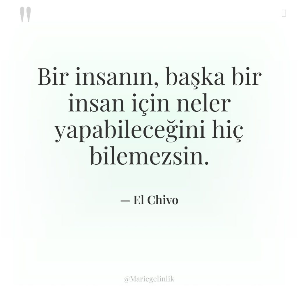 Bir insanın, başka bir insan için neler yapabileceğini hiç bilemezsin.