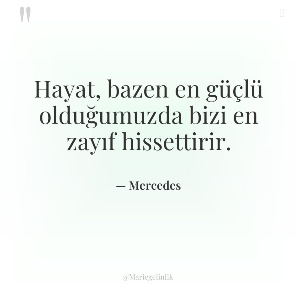 Hayat, bazen en güçlü olduğumuzda bizi en zayıf hissettirir.