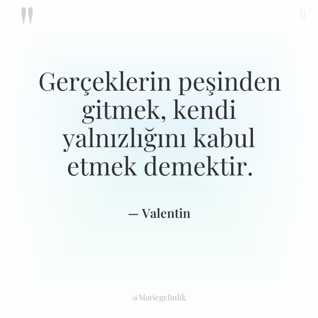 Gerçeklerin peşinden gitmek, kendi yalnızlığını kabul etmek demektir.