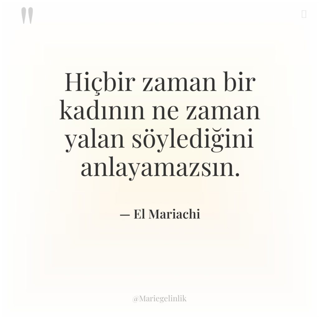 Hiçbir zaman bir kadının ne zaman yalan söylediğini anlayamazsın.