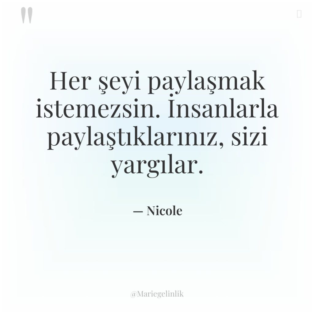 Her şeyi paylaşmak istemezsin. İnsanlarla paylaştıklarınız, sizi yargılar.