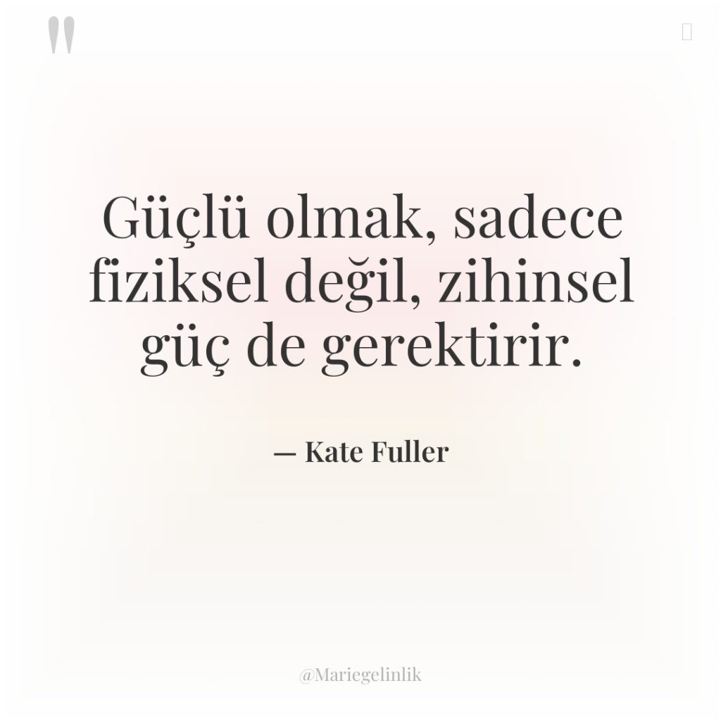 Güçlü olmak, sadece fiziksel değil, zihinsel güç de gerektirir.