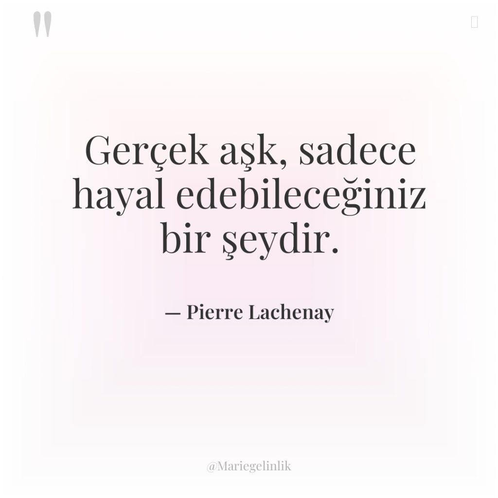 Gerçek aşk, sadece hayal edebileceğiniz bir şeydir.