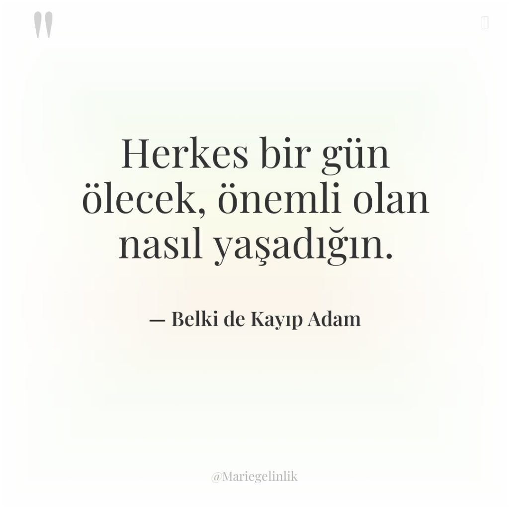 Herkes bir gün ölecek, önemli olan nasıl yaşadığın.