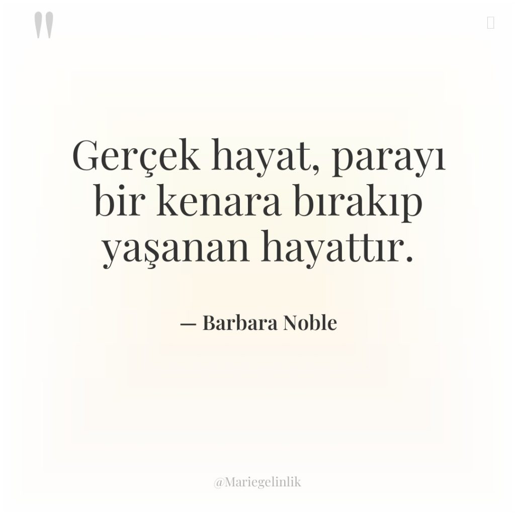 Gerçek hayat, parayı bir kenara bırakıp yaşanan hayattır.