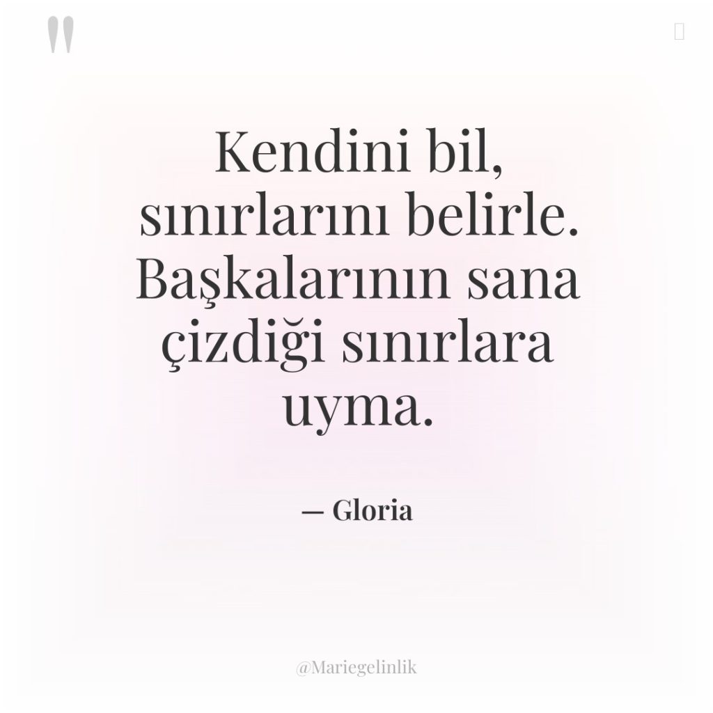 Kendini bil, sınırlarını belirle. Başkalarının sana çizdiği sınırlara uyma.