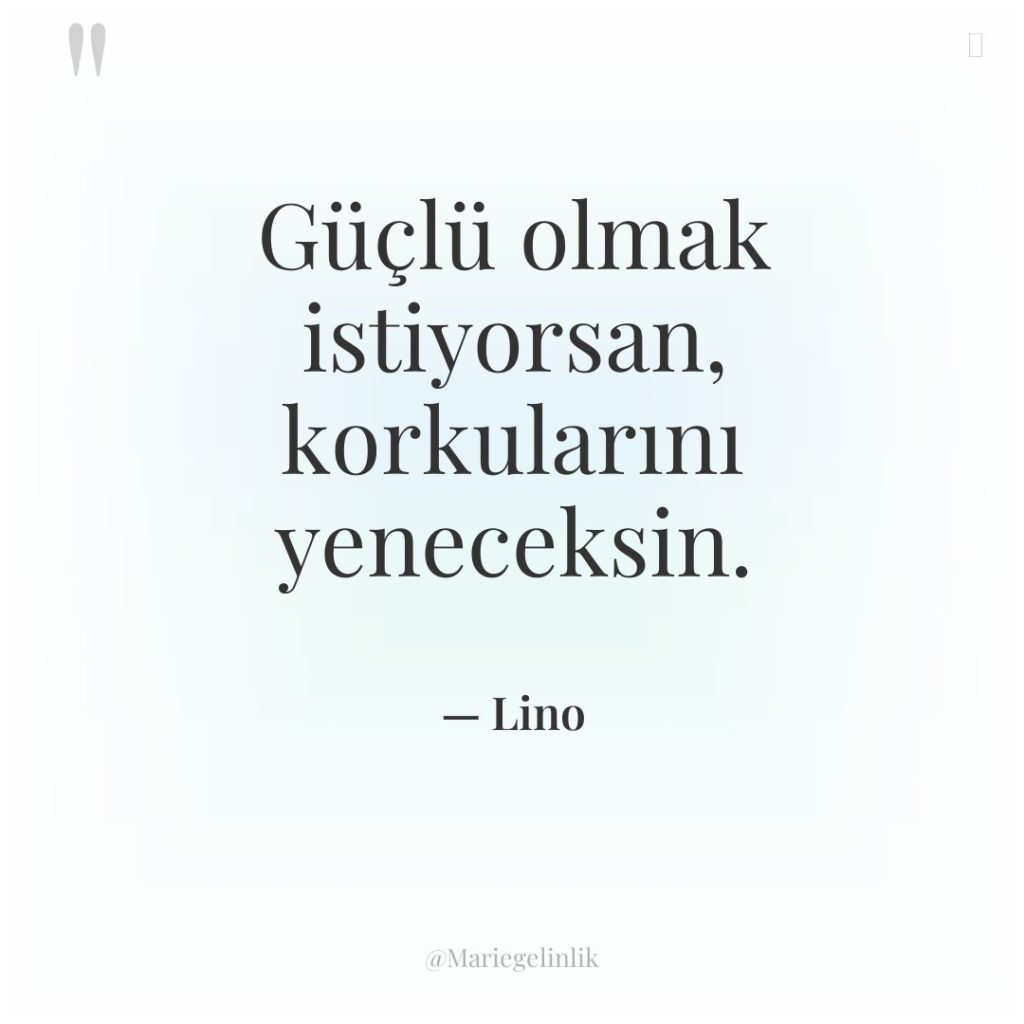 Güçlü olmak istiyorsan, korkularını yeneceksin.