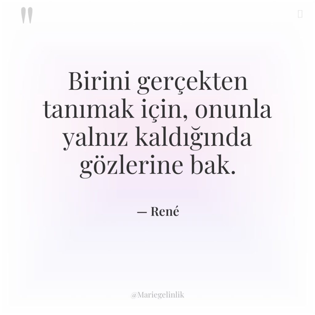 Birini gerçekten tanımak için, onunla yalnız kaldığında gözlerine bak.