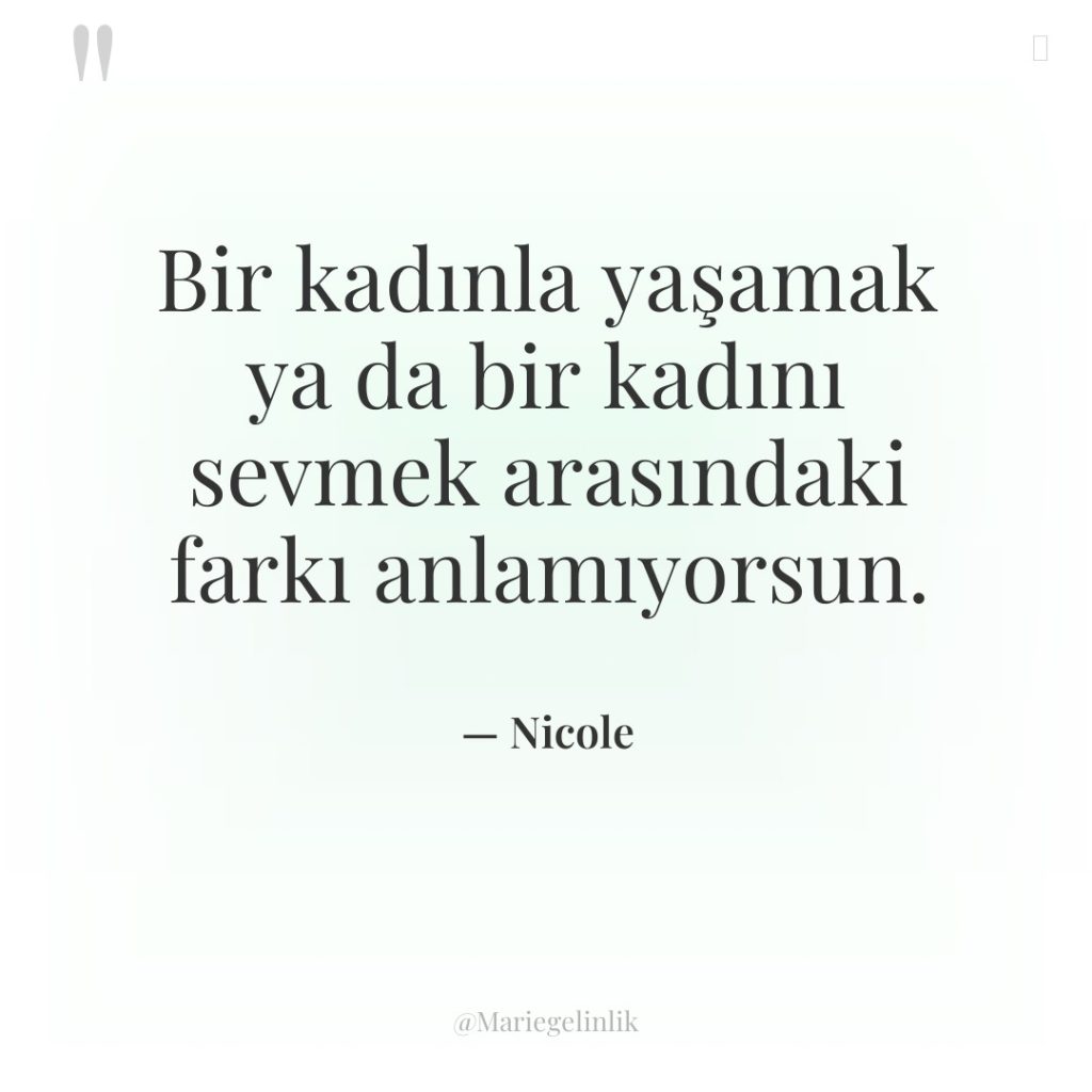 Bir kadınla yaşamak ya da bir kadını sevmek arasındaki farkı…