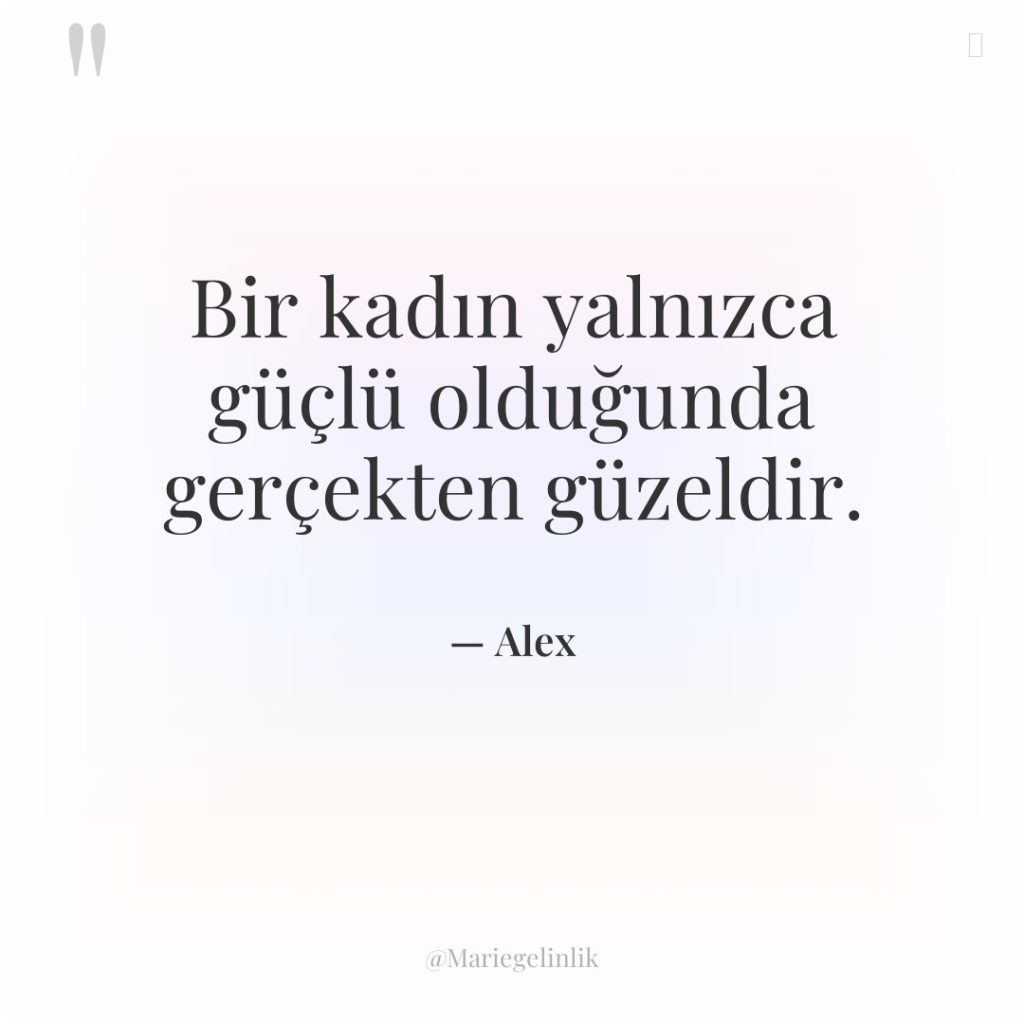 Bir kadın yalnızca güçlü olduğunda gerçekten güzeldir.