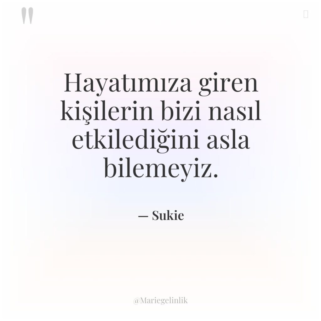 Hayatımıza giren kişilerin bizi nasıl etkilediğini asla bilemeyiz.