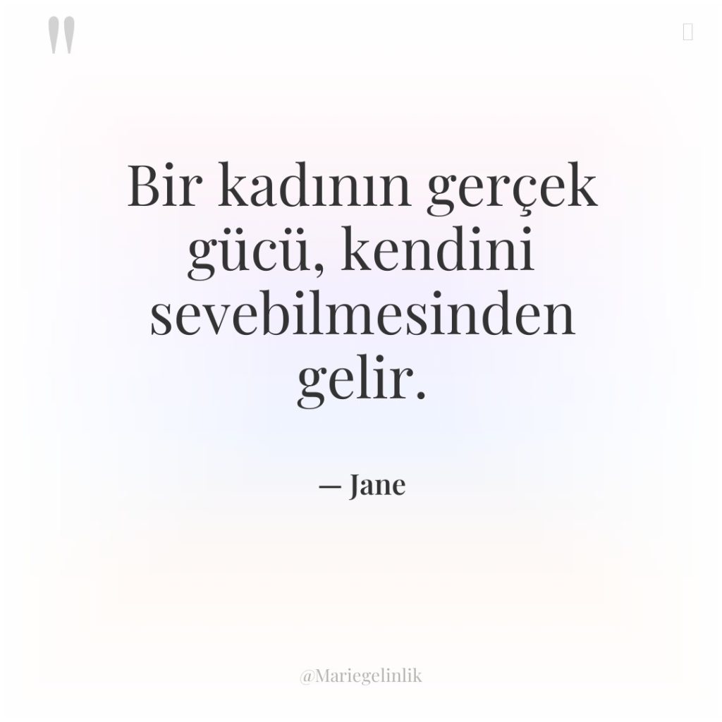 Bir kadının gerçek gücü, kendini sevebilmesinden gelir.