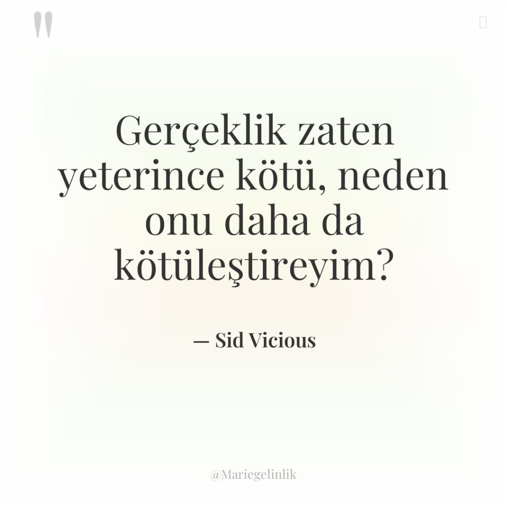 Gerçeklik zaten yeterince kötü, neden onu daha da kötüleştireyim?