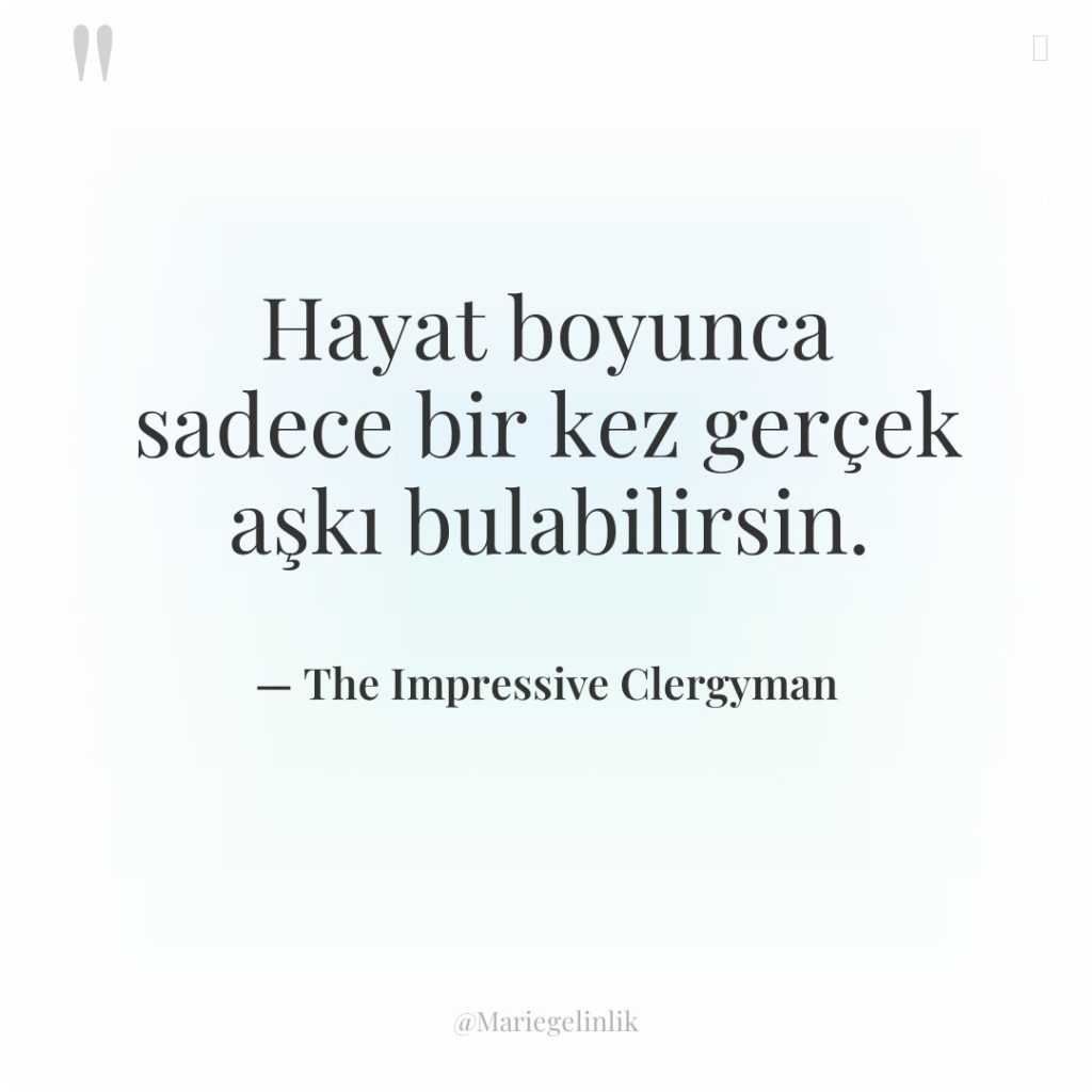 Hayat boyunca sadece bir kez gerçek aşkı bulabilirsin.
