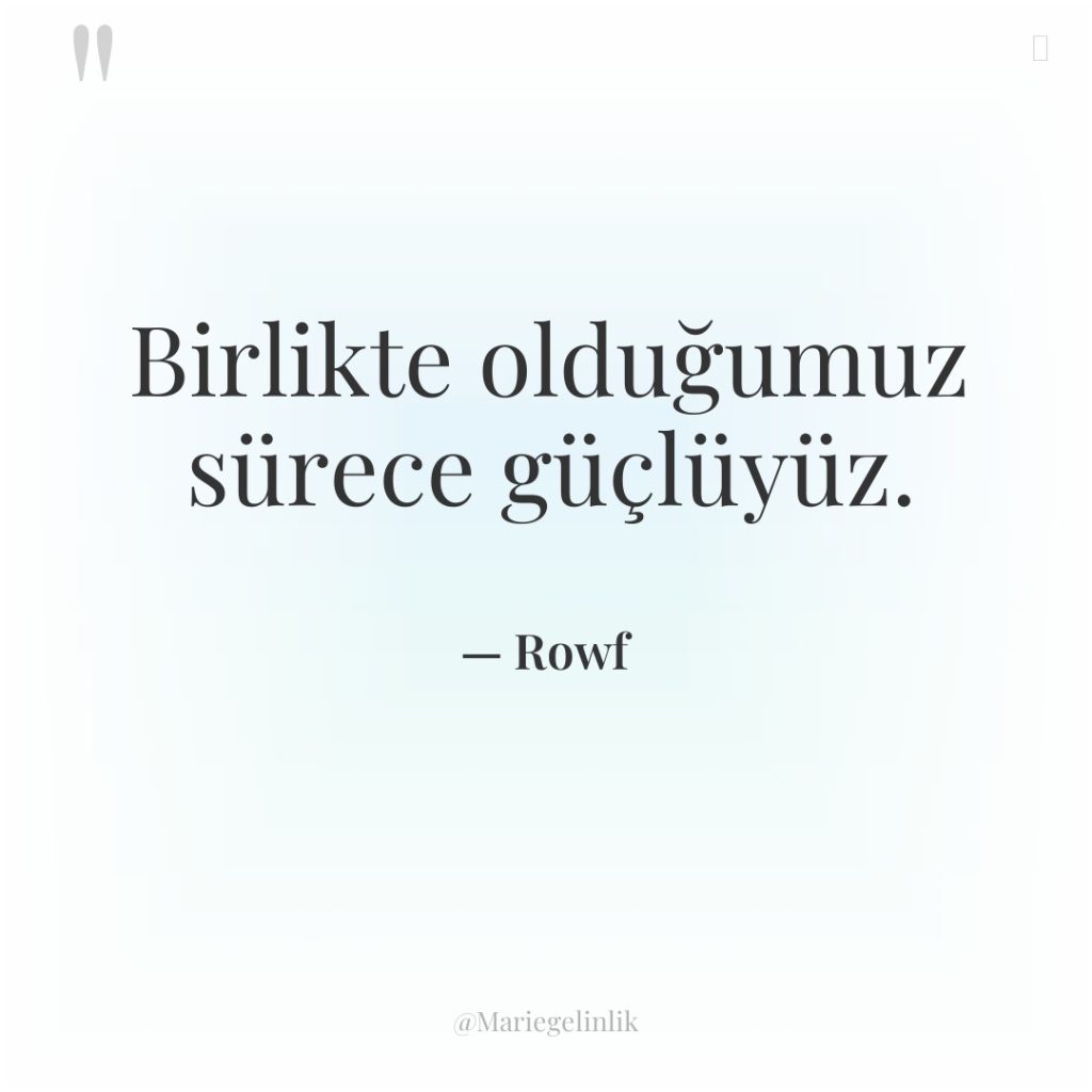 Birlikte olduğumuz sürece güçlüyüz.
