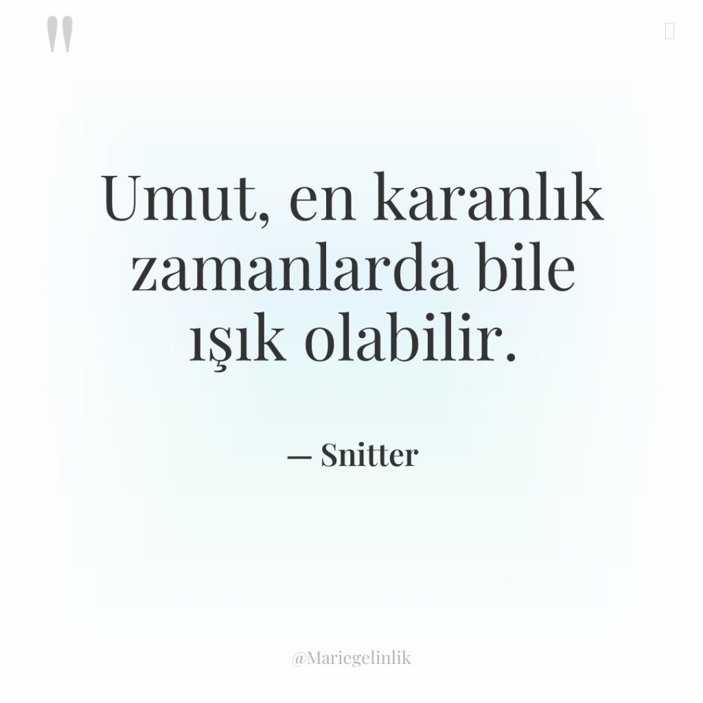 Umut, en karanlık zamanlarda bile ışık olabilir.