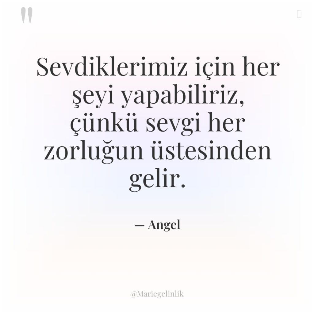 Sevdiklerimiz için her şeyi yapabiliriz, çünkü sevgi her zorluğun üstesinden…