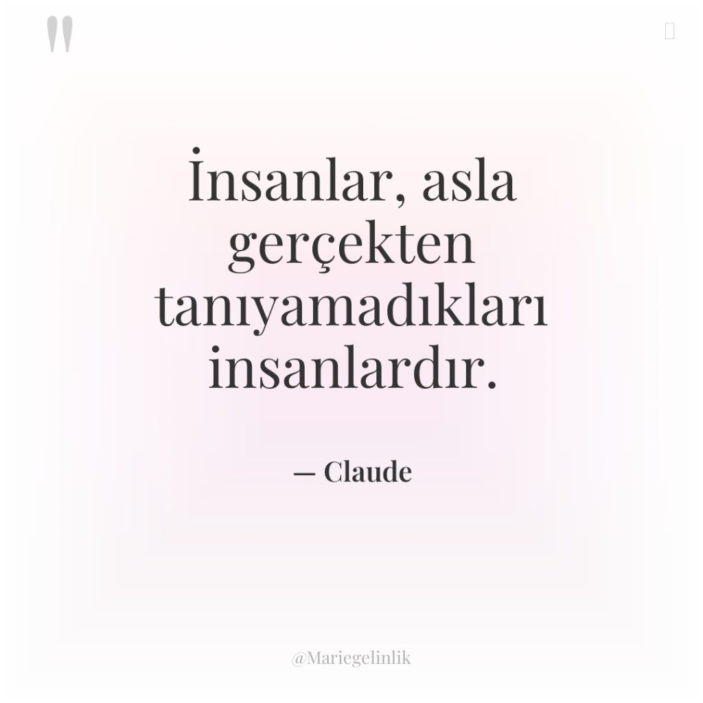 İnsanlar, asla gerçekten tanıyamadıkları insanlardır.