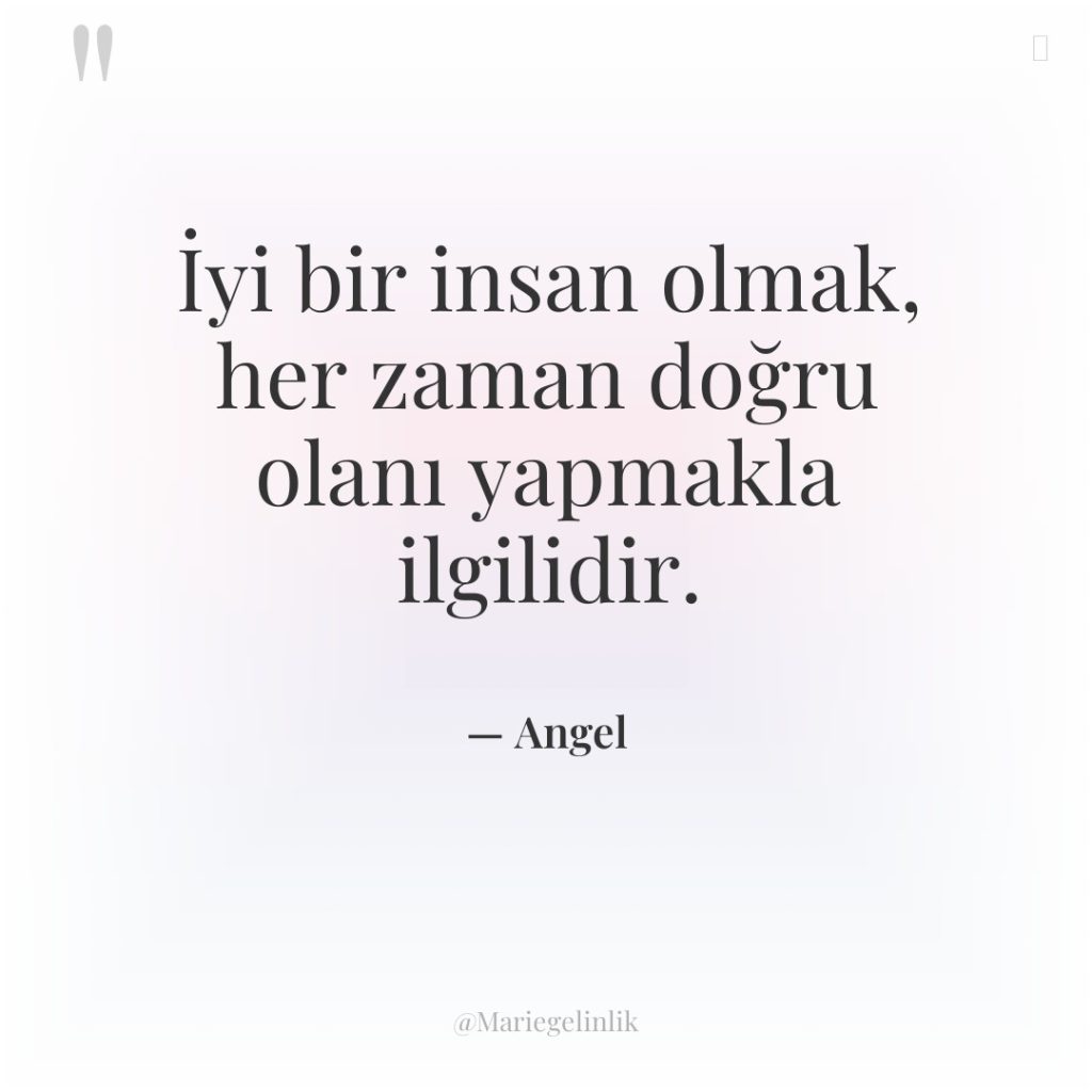 İyi bir insan olmak, her zaman doğru olanı yapmakla ilgilidir.