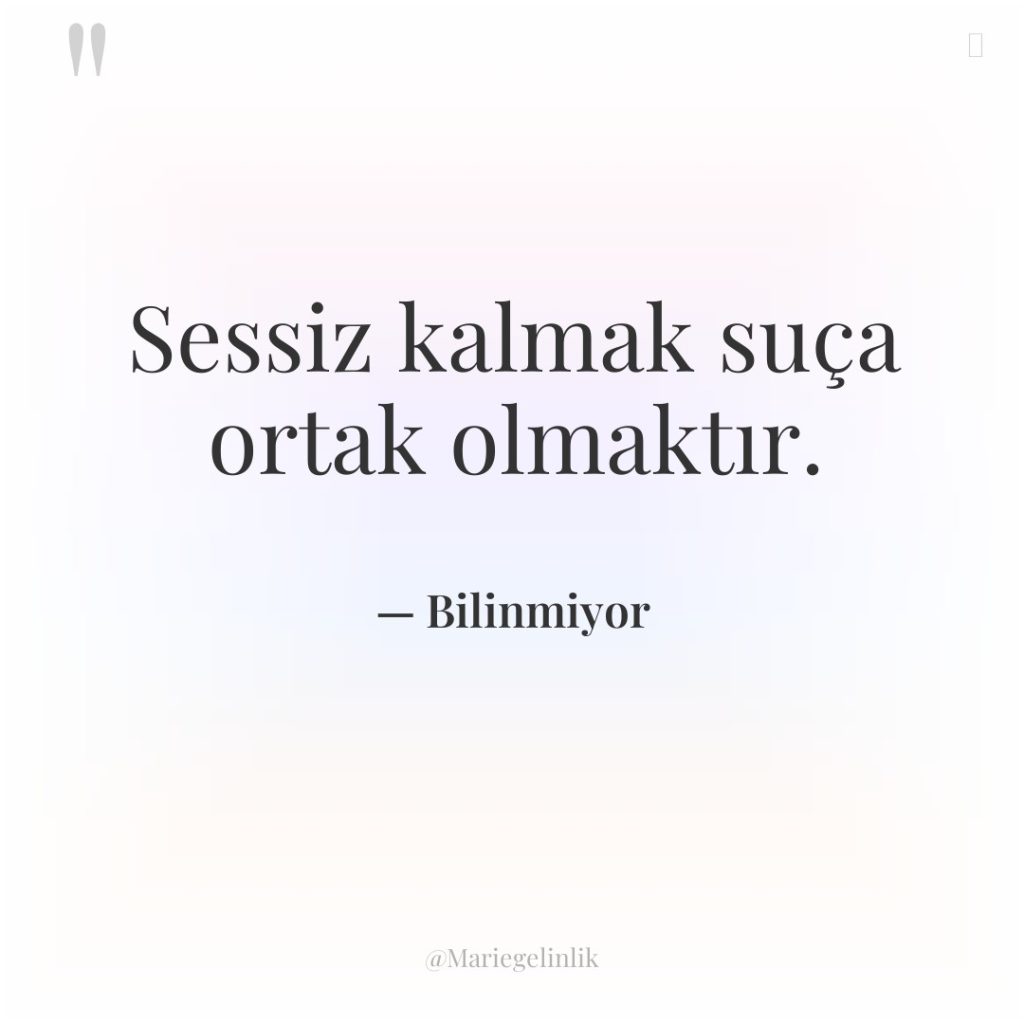 Sessiz kalmak suça ortak olmaktır.