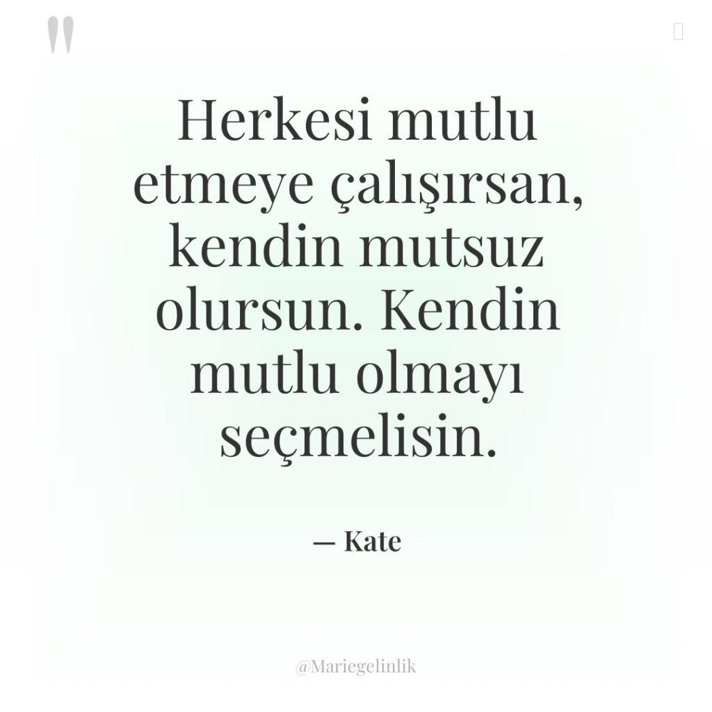 Herkesi mutlu etmeye çalışırsan, kendin mutsuz olursun. Kendin mutlu olmayı…