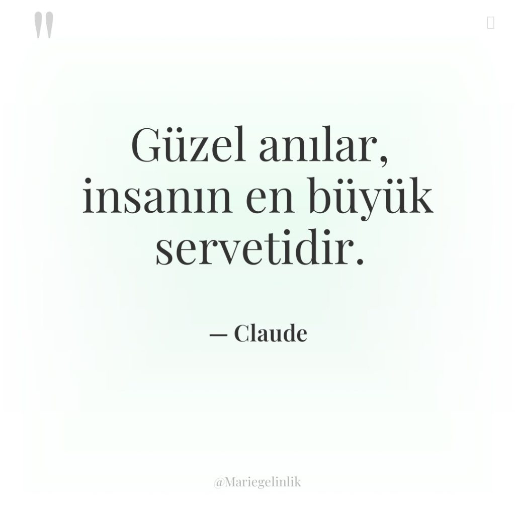 Güzel anılar, insanın en büyük servetidir.