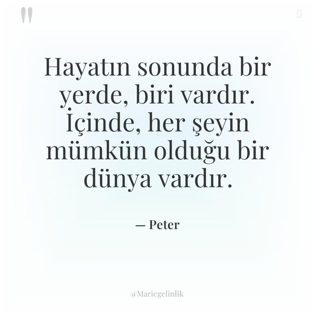 Hayatın sonunda bir yerde, biri vardır. İçinde, her şeyin mümkün…