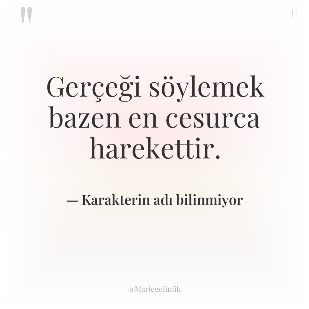 Gerçeği söylemek bazen en cesurca harekettir.