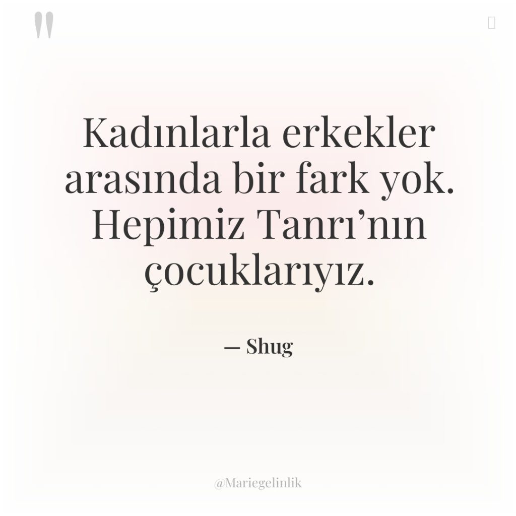 Kadınlarla erkekler arasında bir fark yok. Hepimiz Tanrı’nın çocuklarıyız.
