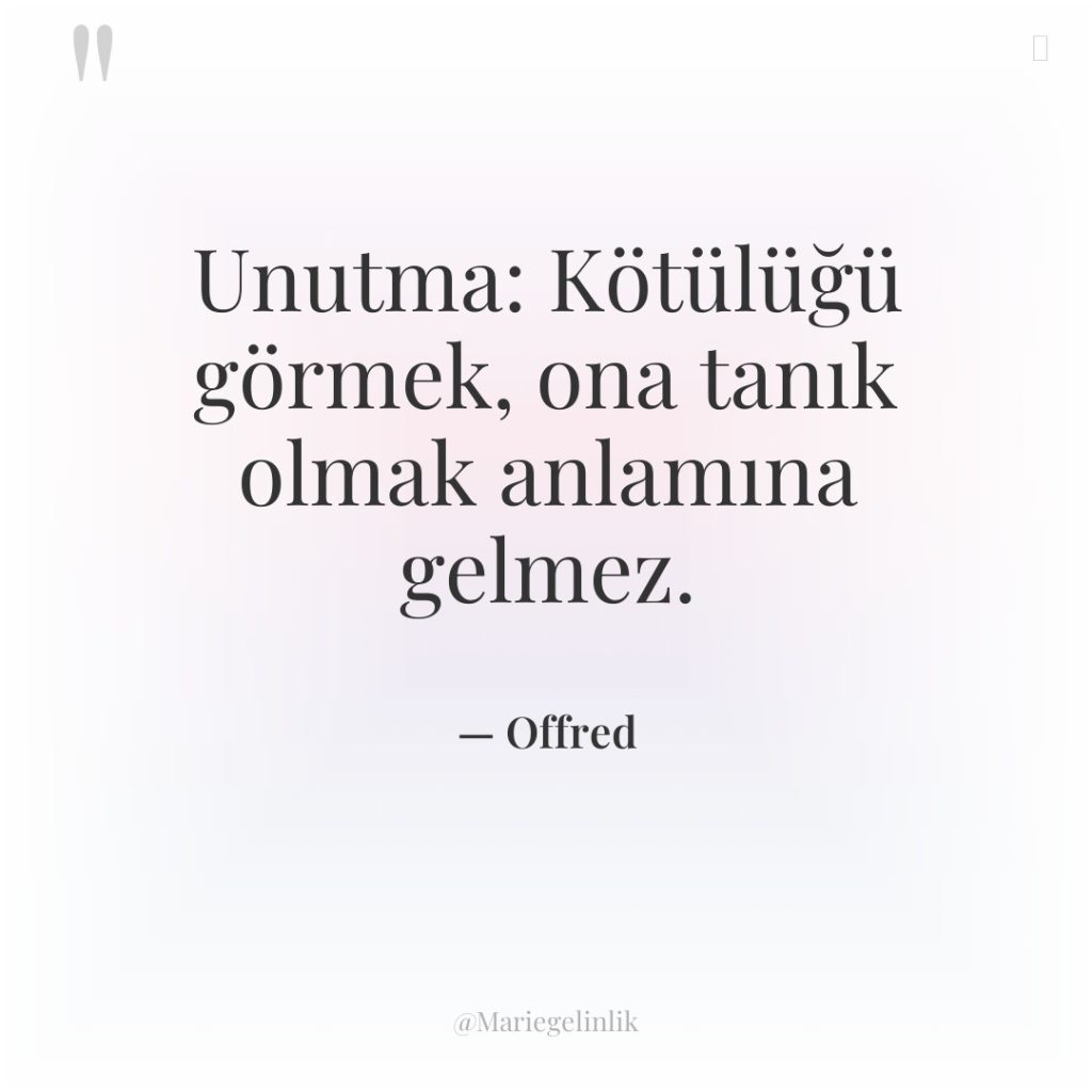 Unutma: Kötülüğü görmek, ona tanık olmak anlamına gelmez.