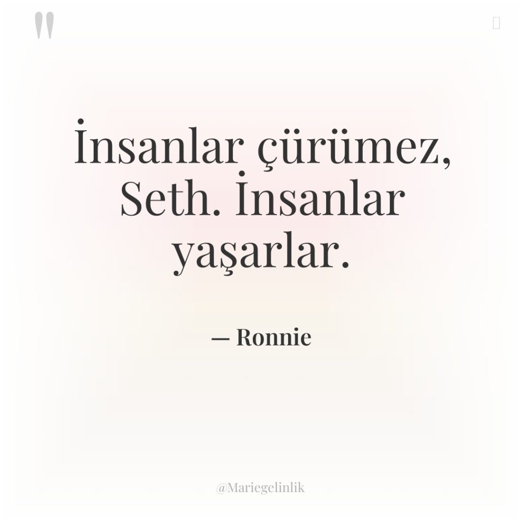 İnsanlar çürümez, Seth. İnsanlar yaşarlar.