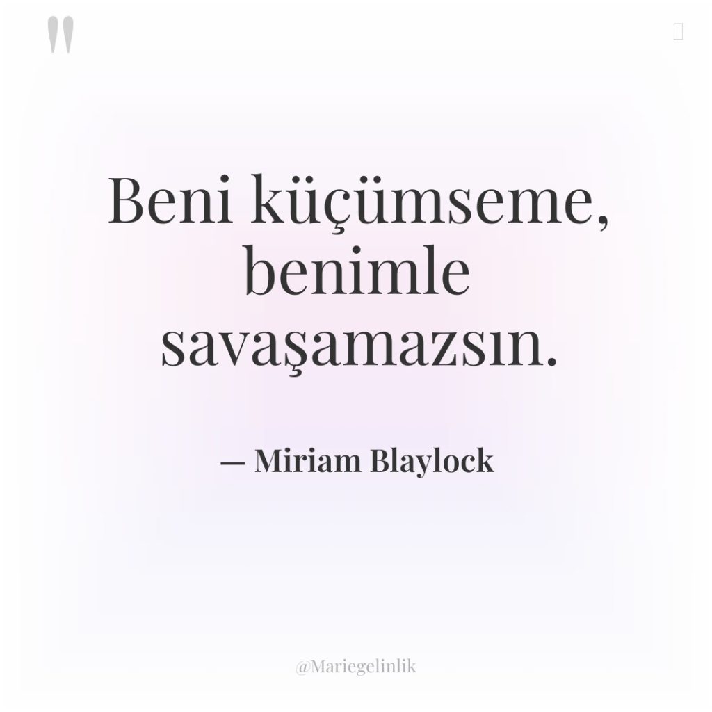 Beni küçümseme, benimle savaşamazsın.