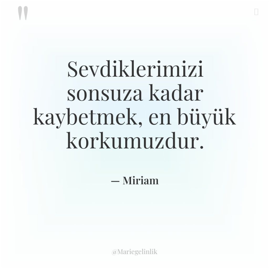 Sevdiklerimizi sonsuza kadar kaybetmek, en büyük korkumuzdur.