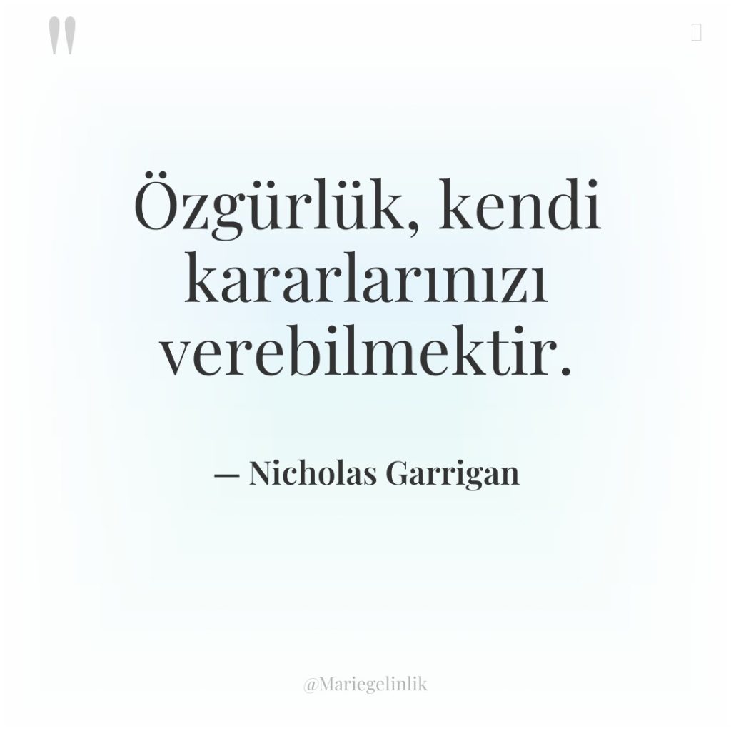 Özgürlük, kendi kararlarınızı verebilmektir.