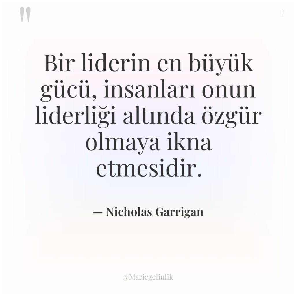 Bir liderin en büyük gücü, insanları onun liderliği altında özgür…