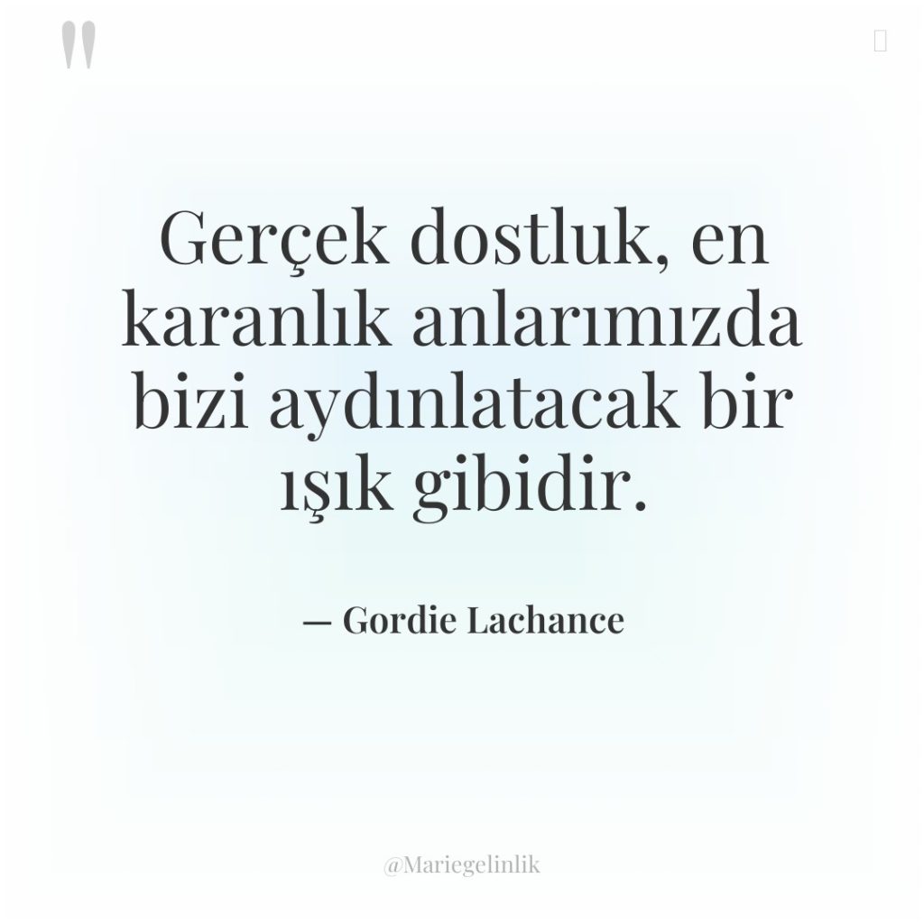 Gerçek dostluk, en karanlık anlarımızda bizi aydınlatacak bir ışık gibidir.