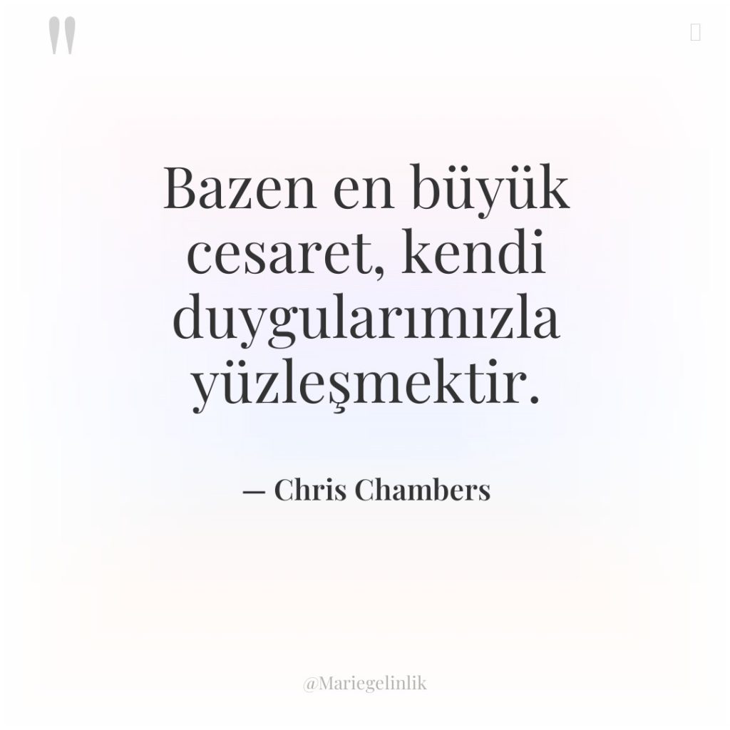 Bazen en büyük cesaret, kendi duygularımızla yüzleşmektir.