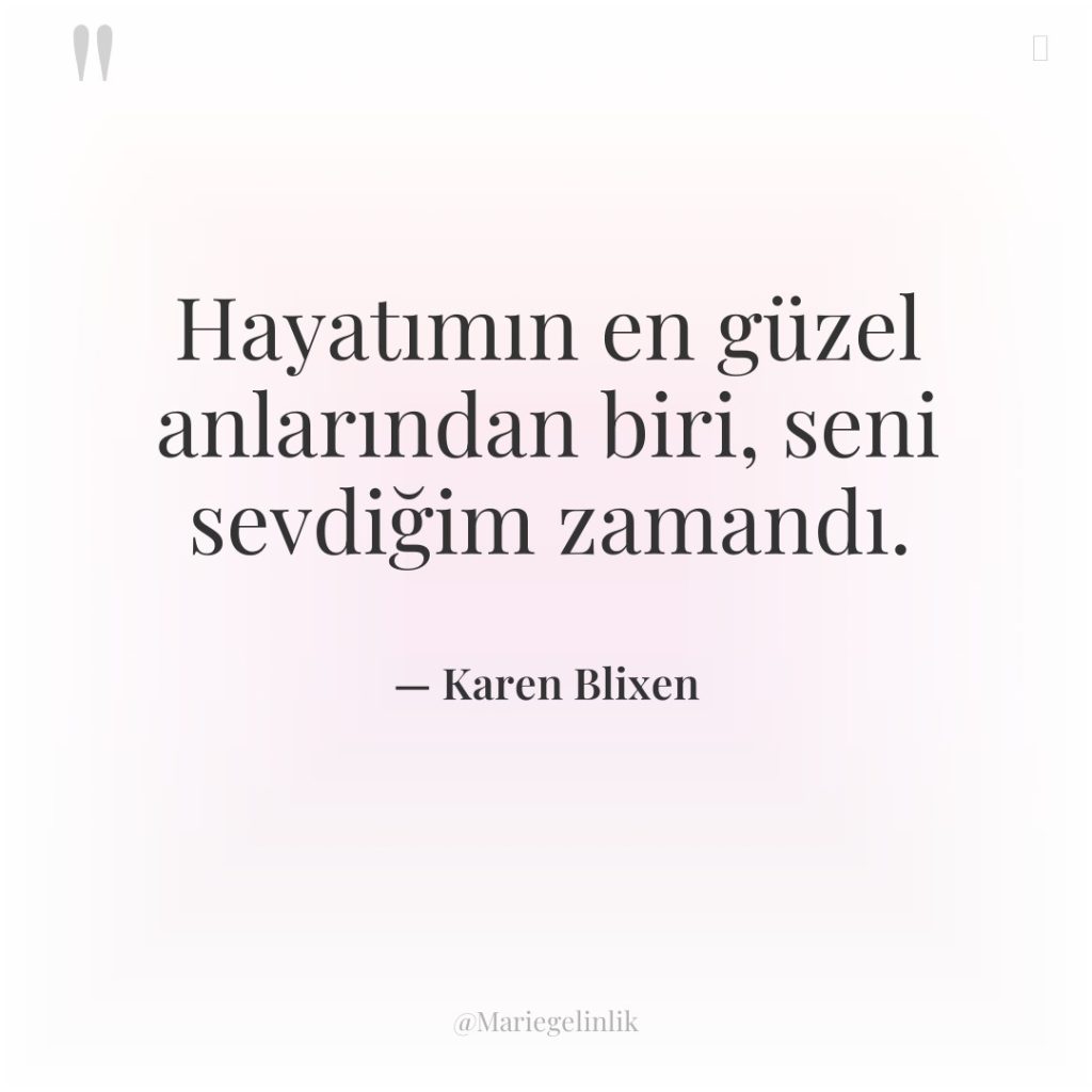 Hayatımın en güzel anlarından biri, seni sevdiğim zamandı.