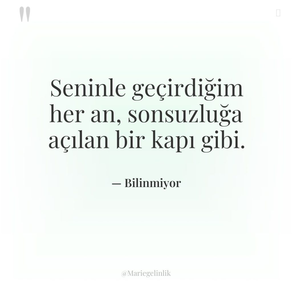 Seninle geçirdiğim her an, sonsuzluğa açılan bir kapı gibi.
