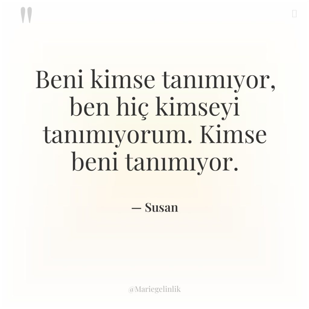 Beni kimse tanımıyor, ben hiç kimseyi tanımıyorum. Kimse beni tanımıyor.