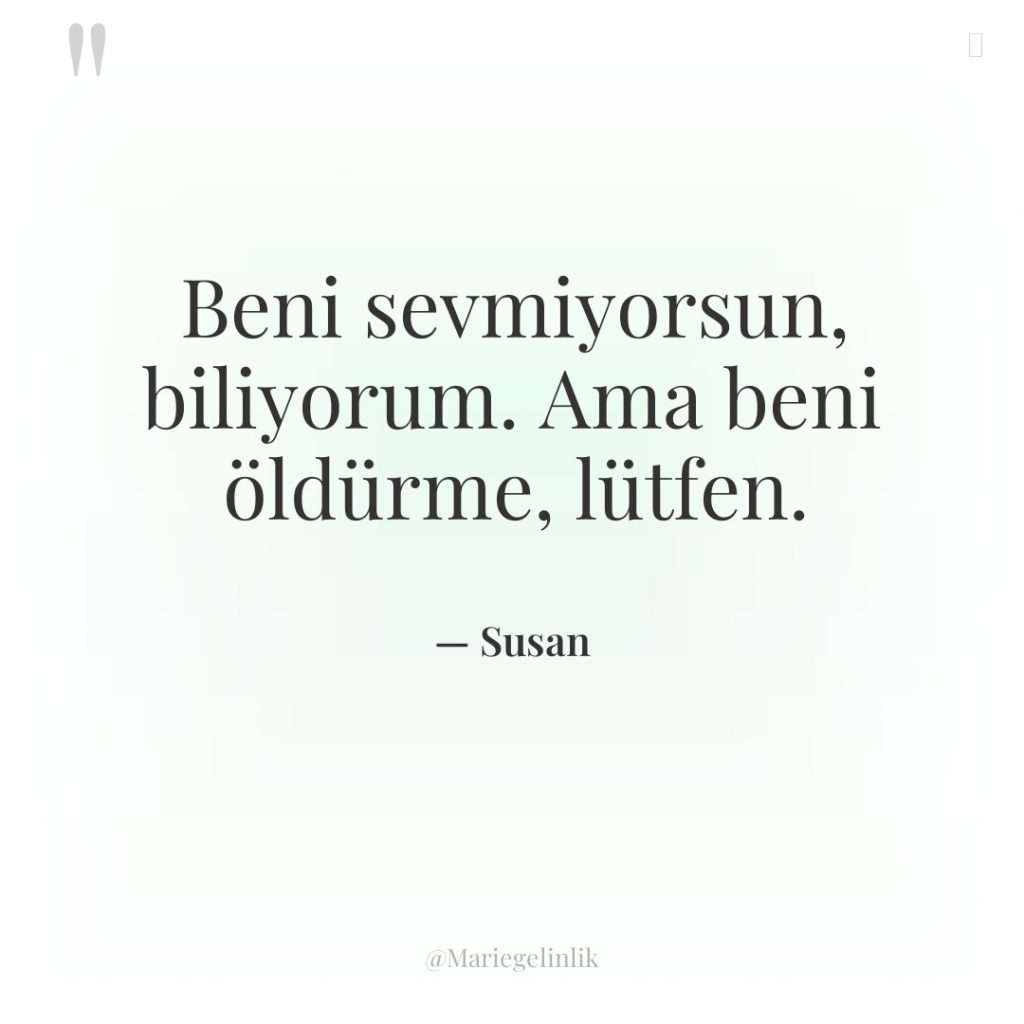 Beni sevmiyorsun, biliyorum. Ama beni öldürme, lütfen.