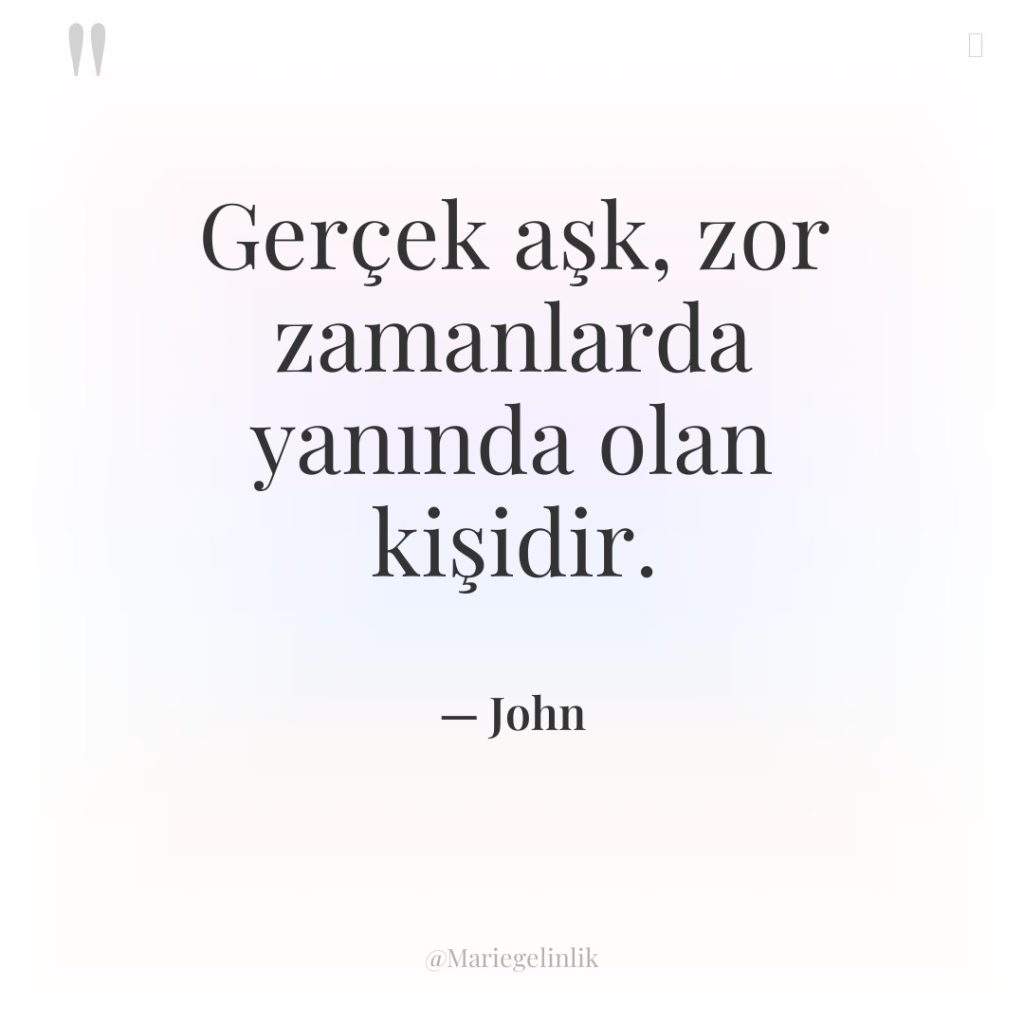 Gerçek aşk, zor zamanlarda yanında olan kişidir.