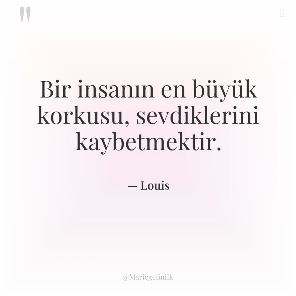 Bir insanın en büyük korkusu, sevdiklerini kaybetmektir.